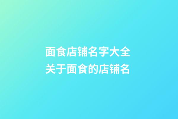 面食店铺名字大全 关于面食的店铺名-第1张-店铺起名-玄机派